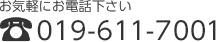 お気軽にお電話下さい。TEL.019-611-7001